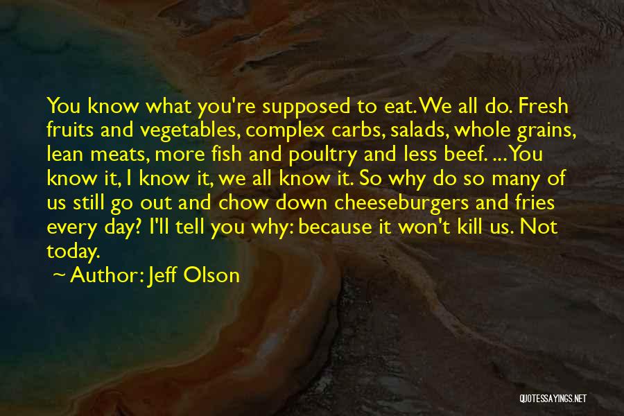 Jeff Olson Quotes: You Know What You're Supposed To Eat. We All Do. Fresh Fruits And Vegetables, Complex Carbs, Salads, Whole Grains, Lean