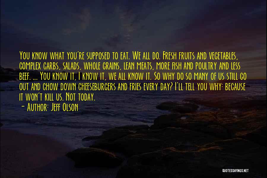 Jeff Olson Quotes: You Know What You're Supposed To Eat. We All Do. Fresh Fruits And Vegetables, Complex Carbs, Salads, Whole Grains, Lean