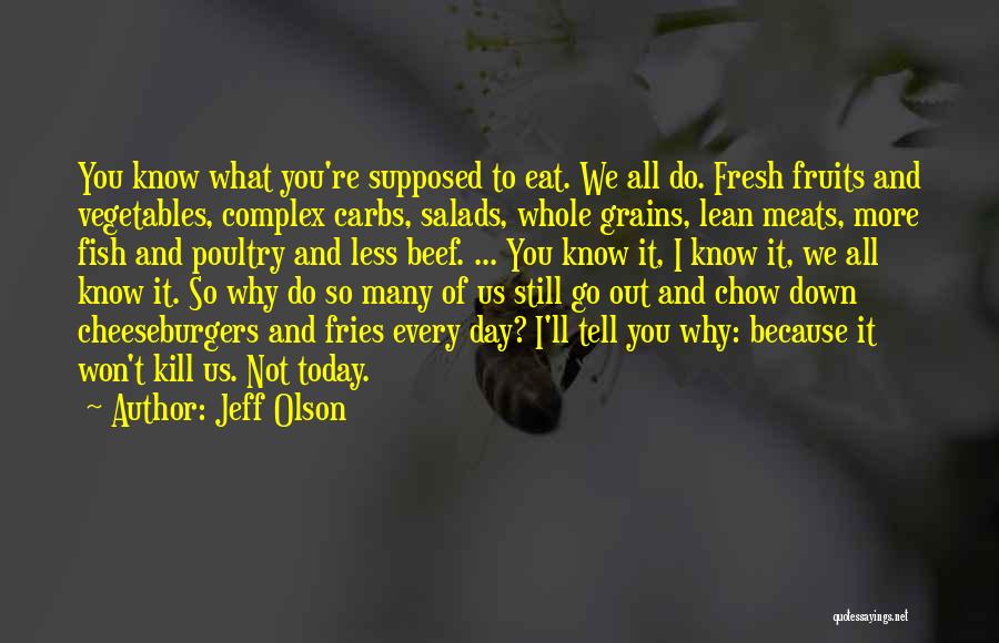 Jeff Olson Quotes: You Know What You're Supposed To Eat. We All Do. Fresh Fruits And Vegetables, Complex Carbs, Salads, Whole Grains, Lean