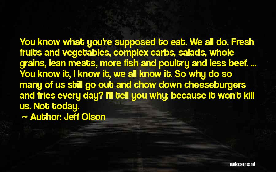 Jeff Olson Quotes: You Know What You're Supposed To Eat. We All Do. Fresh Fruits And Vegetables, Complex Carbs, Salads, Whole Grains, Lean