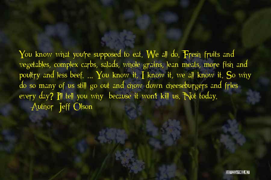 Jeff Olson Quotes: You Know What You're Supposed To Eat. We All Do. Fresh Fruits And Vegetables, Complex Carbs, Salads, Whole Grains, Lean