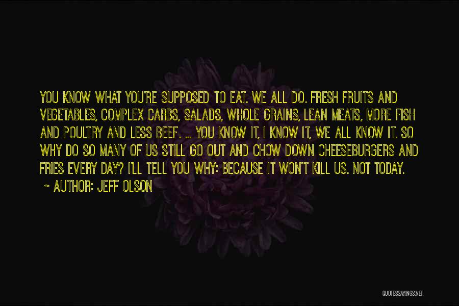 Jeff Olson Quotes: You Know What You're Supposed To Eat. We All Do. Fresh Fruits And Vegetables, Complex Carbs, Salads, Whole Grains, Lean