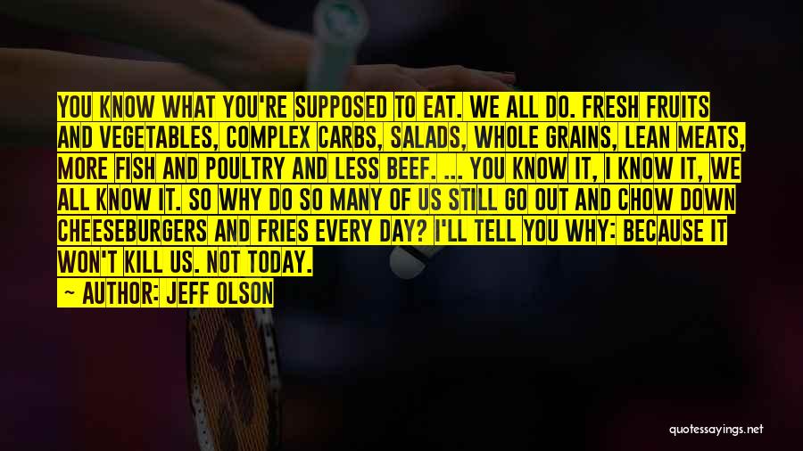 Jeff Olson Quotes: You Know What You're Supposed To Eat. We All Do. Fresh Fruits And Vegetables, Complex Carbs, Salads, Whole Grains, Lean