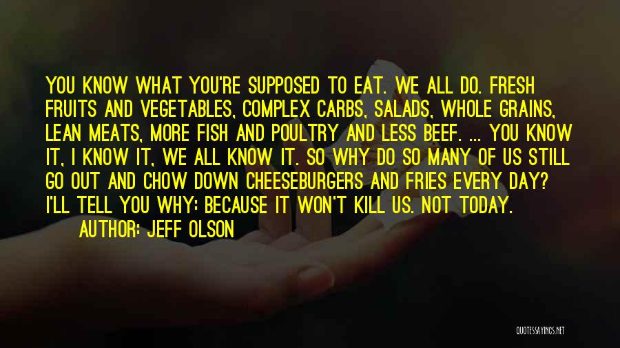 Jeff Olson Quotes: You Know What You're Supposed To Eat. We All Do. Fresh Fruits And Vegetables, Complex Carbs, Salads, Whole Grains, Lean