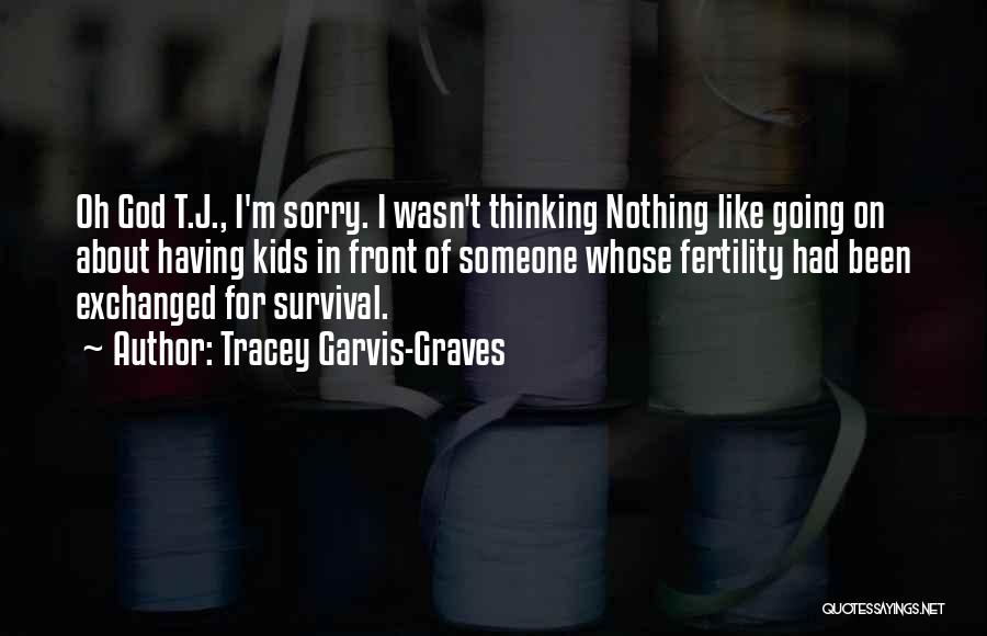 Tracey Garvis-Graves Quotes: Oh God T.j., I'm Sorry. I Wasn't Thinking Nothing Like Going On About Having Kids In Front Of Someone Whose