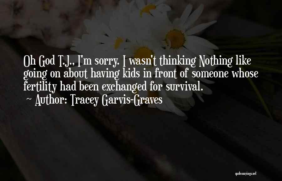 Tracey Garvis-Graves Quotes: Oh God T.j., I'm Sorry. I Wasn't Thinking Nothing Like Going On About Having Kids In Front Of Someone Whose