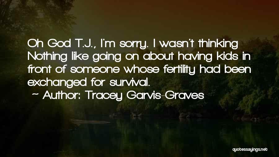 Tracey Garvis-Graves Quotes: Oh God T.j., I'm Sorry. I Wasn't Thinking Nothing Like Going On About Having Kids In Front Of Someone Whose