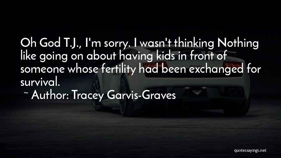 Tracey Garvis-Graves Quotes: Oh God T.j., I'm Sorry. I Wasn't Thinking Nothing Like Going On About Having Kids In Front Of Someone Whose