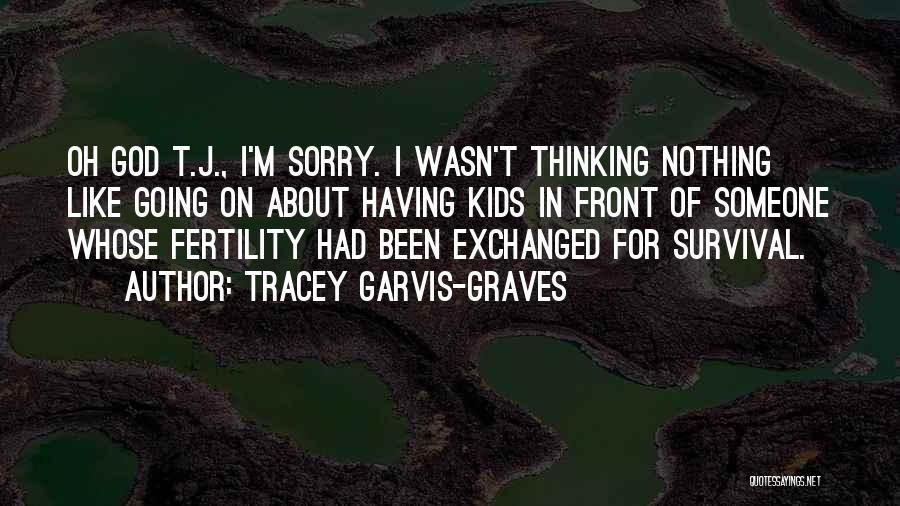 Tracey Garvis-Graves Quotes: Oh God T.j., I'm Sorry. I Wasn't Thinking Nothing Like Going On About Having Kids In Front Of Someone Whose