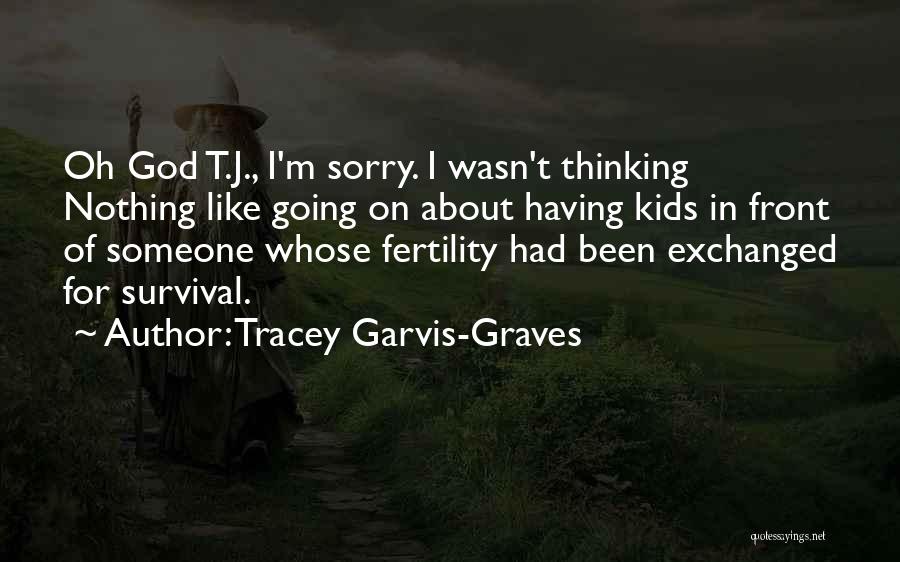 Tracey Garvis-Graves Quotes: Oh God T.j., I'm Sorry. I Wasn't Thinking Nothing Like Going On About Having Kids In Front Of Someone Whose