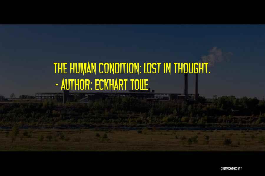 Eckhart Tolle Quotes: The Human Condition: Lost In Thought.