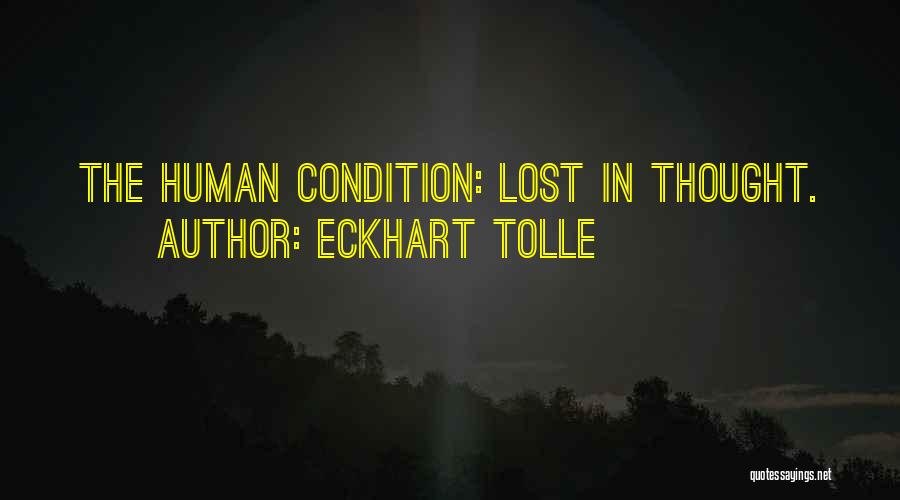 Eckhart Tolle Quotes: The Human Condition: Lost In Thought.