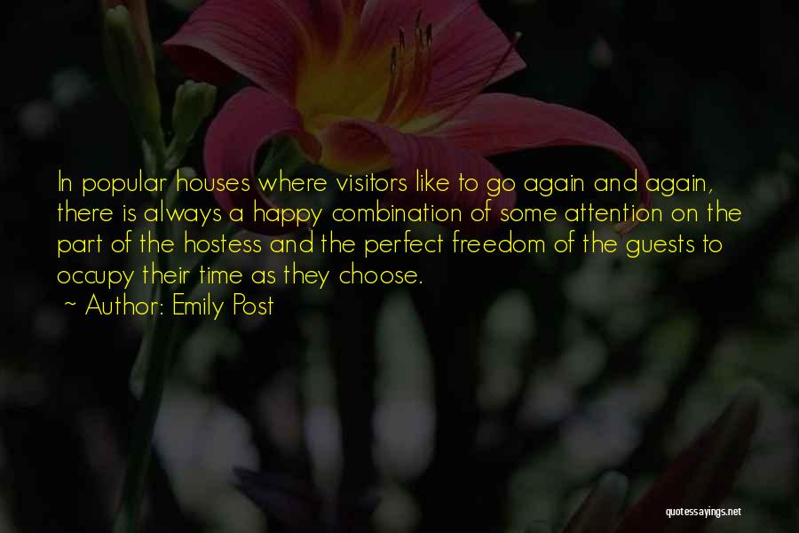 Emily Post Quotes: In Popular Houses Where Visitors Like To Go Again And Again, There Is Always A Happy Combination Of Some Attention