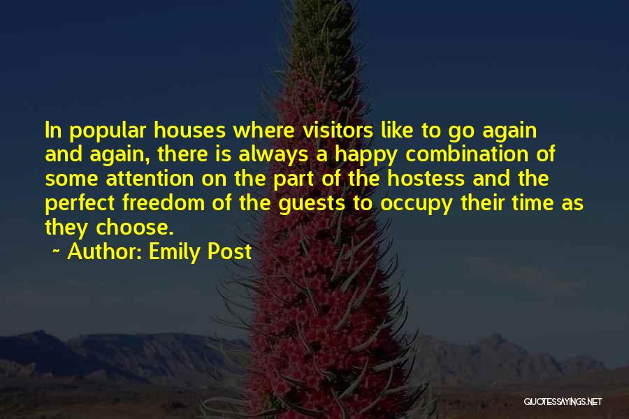 Emily Post Quotes: In Popular Houses Where Visitors Like To Go Again And Again, There Is Always A Happy Combination Of Some Attention