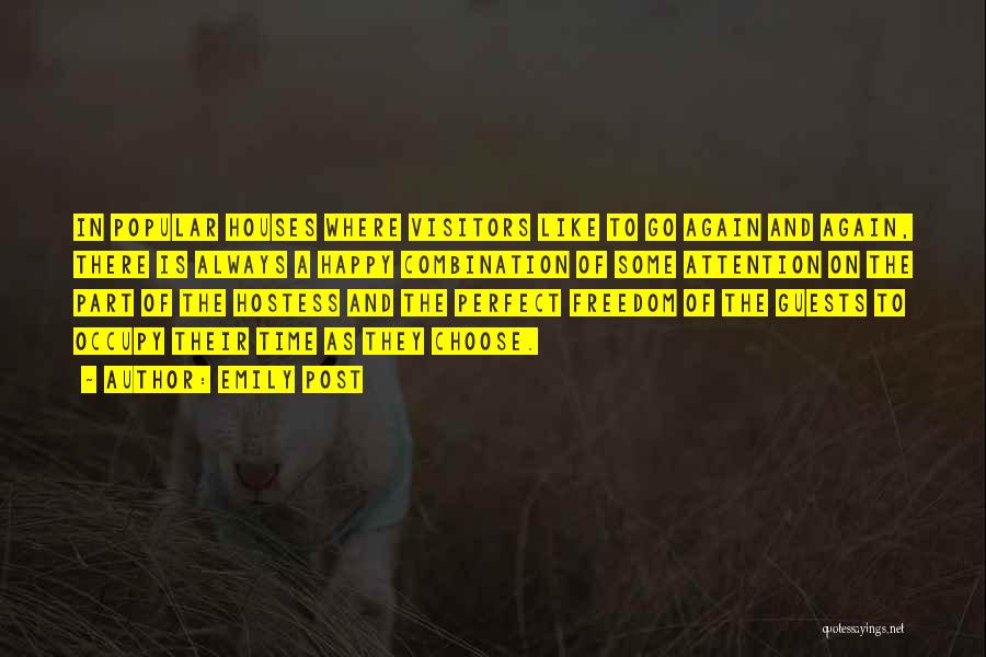 Emily Post Quotes: In Popular Houses Where Visitors Like To Go Again And Again, There Is Always A Happy Combination Of Some Attention