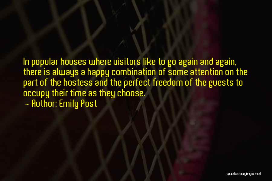 Emily Post Quotes: In Popular Houses Where Visitors Like To Go Again And Again, There Is Always A Happy Combination Of Some Attention