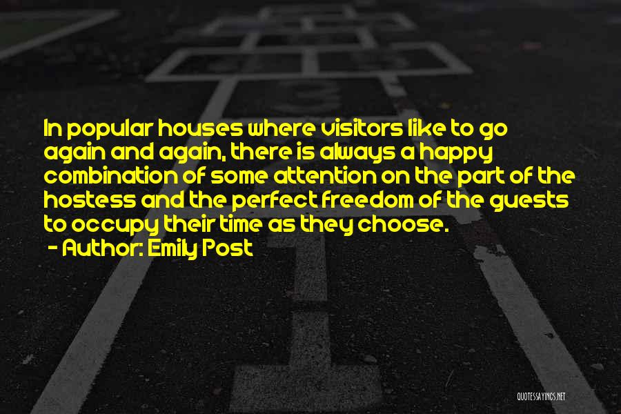 Emily Post Quotes: In Popular Houses Where Visitors Like To Go Again And Again, There Is Always A Happy Combination Of Some Attention