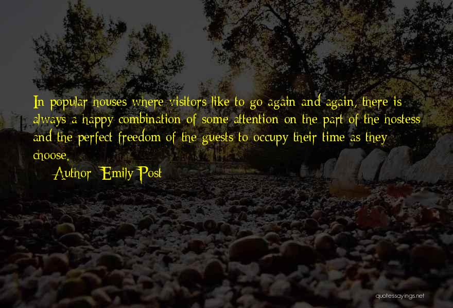 Emily Post Quotes: In Popular Houses Where Visitors Like To Go Again And Again, There Is Always A Happy Combination Of Some Attention