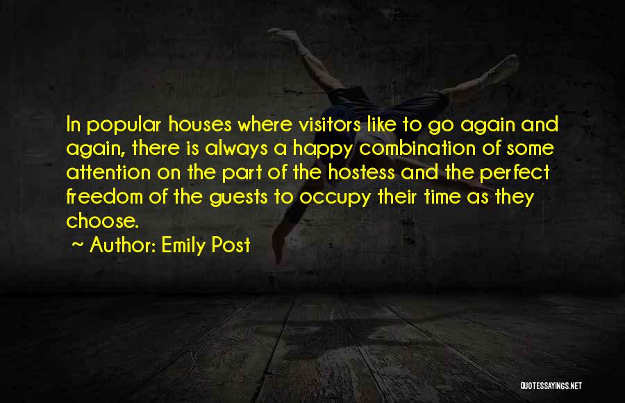 Emily Post Quotes: In Popular Houses Where Visitors Like To Go Again And Again, There Is Always A Happy Combination Of Some Attention