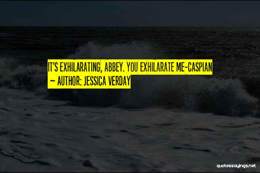 Jessica Verday Quotes: It's Exhilarating, Abbey. You Exhilarate Me-caspian