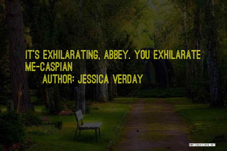 Jessica Verday Quotes: It's Exhilarating, Abbey. You Exhilarate Me-caspian