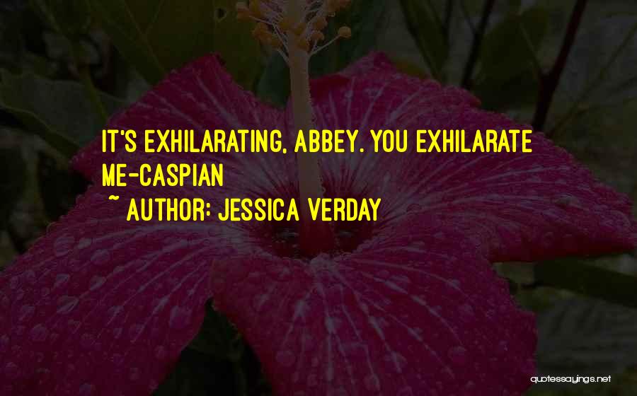 Jessica Verday Quotes: It's Exhilarating, Abbey. You Exhilarate Me-caspian