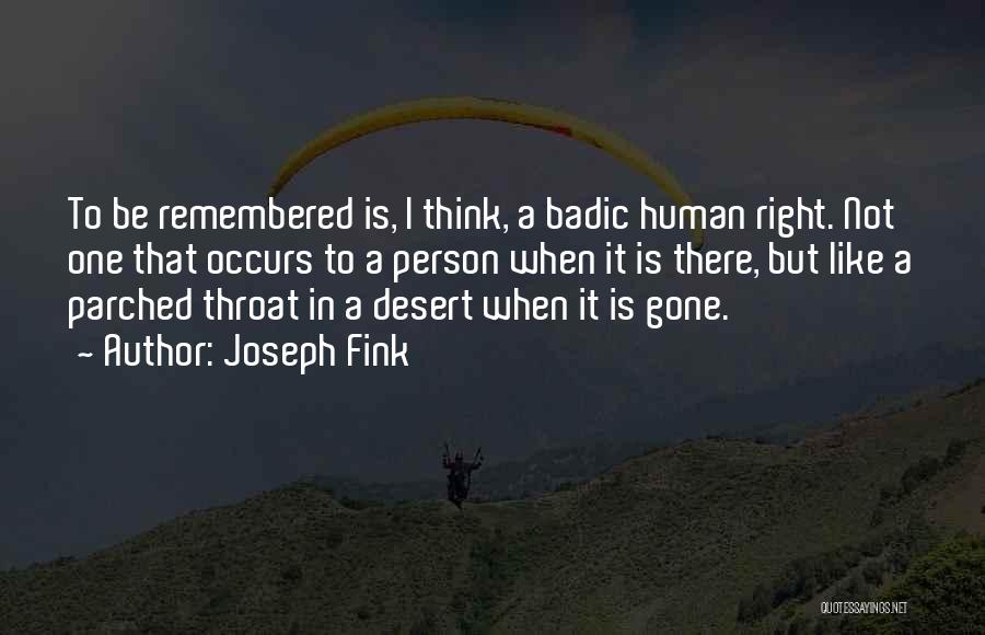 Joseph Fink Quotes: To Be Remembered Is, I Think, A Badic Human Right. Not One That Occurs To A Person When It Is