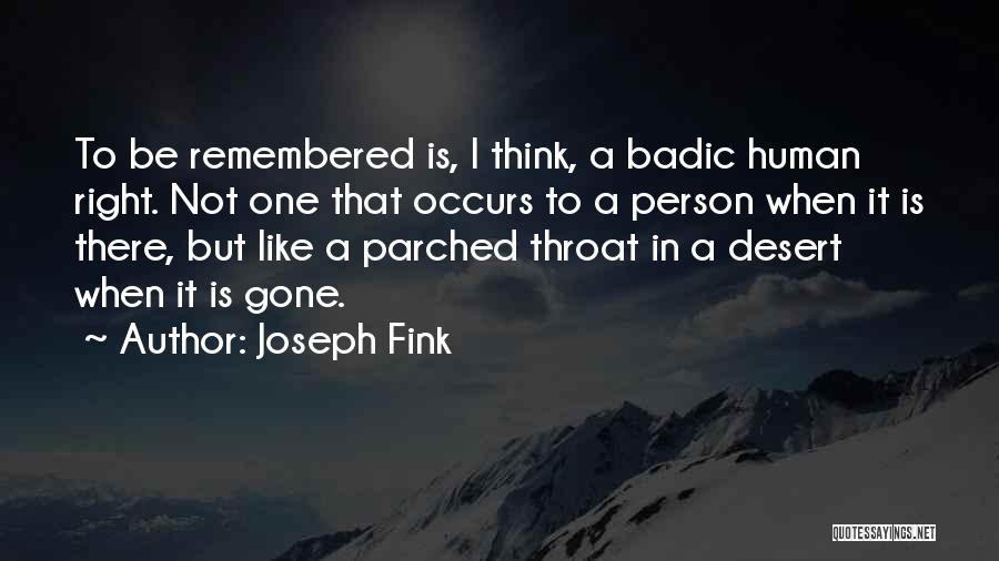 Joseph Fink Quotes: To Be Remembered Is, I Think, A Badic Human Right. Not One That Occurs To A Person When It Is