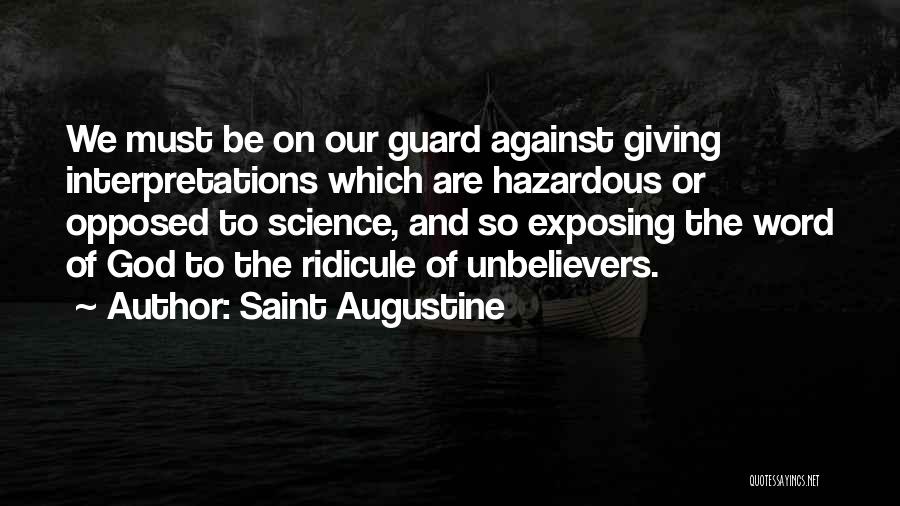 Saint Augustine Quotes: We Must Be On Our Guard Against Giving Interpretations Which Are Hazardous Or Opposed To Science, And So Exposing The