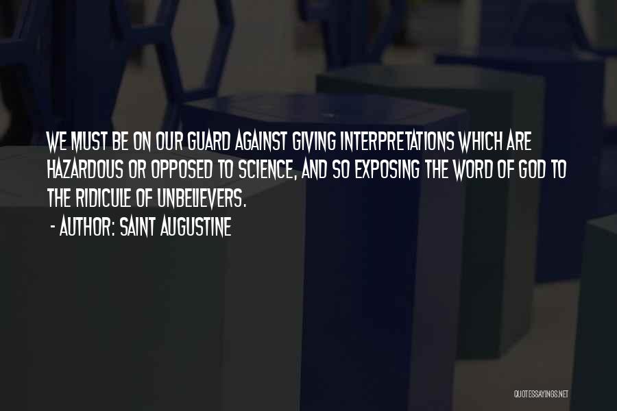 Saint Augustine Quotes: We Must Be On Our Guard Against Giving Interpretations Which Are Hazardous Or Opposed To Science, And So Exposing The