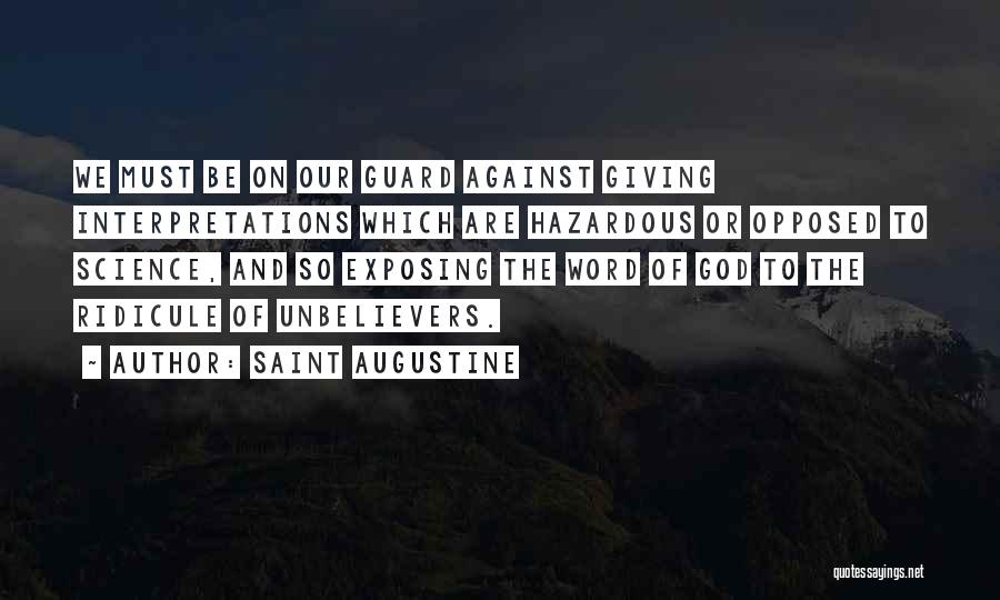 Saint Augustine Quotes: We Must Be On Our Guard Against Giving Interpretations Which Are Hazardous Or Opposed To Science, And So Exposing The