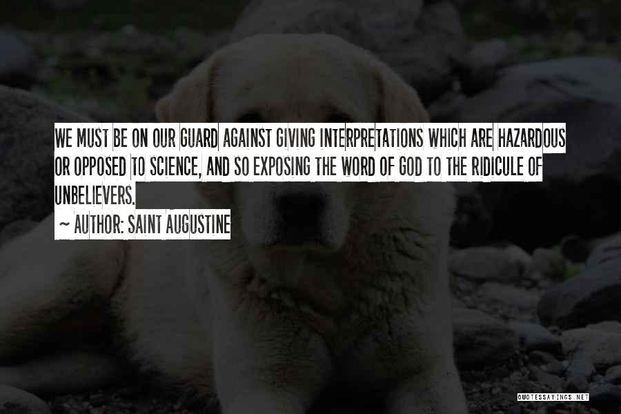 Saint Augustine Quotes: We Must Be On Our Guard Against Giving Interpretations Which Are Hazardous Or Opposed To Science, And So Exposing The