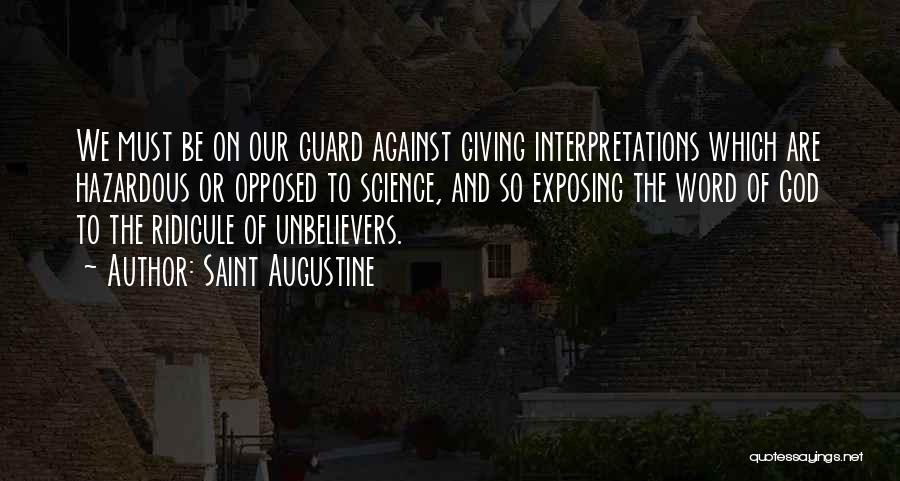 Saint Augustine Quotes: We Must Be On Our Guard Against Giving Interpretations Which Are Hazardous Or Opposed To Science, And So Exposing The