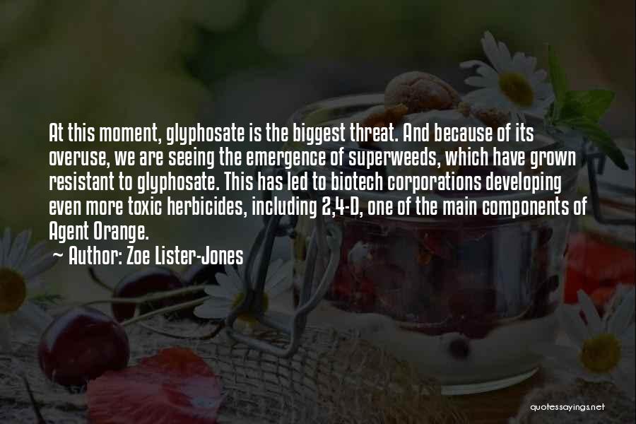 Zoe Lister-Jones Quotes: At This Moment, Glyphosate Is The Biggest Threat. And Because Of Its Overuse, We Are Seeing The Emergence Of Superweeds,