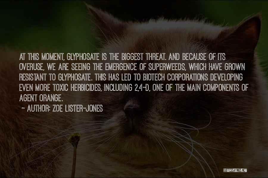 Zoe Lister-Jones Quotes: At This Moment, Glyphosate Is The Biggest Threat. And Because Of Its Overuse, We Are Seeing The Emergence Of Superweeds,