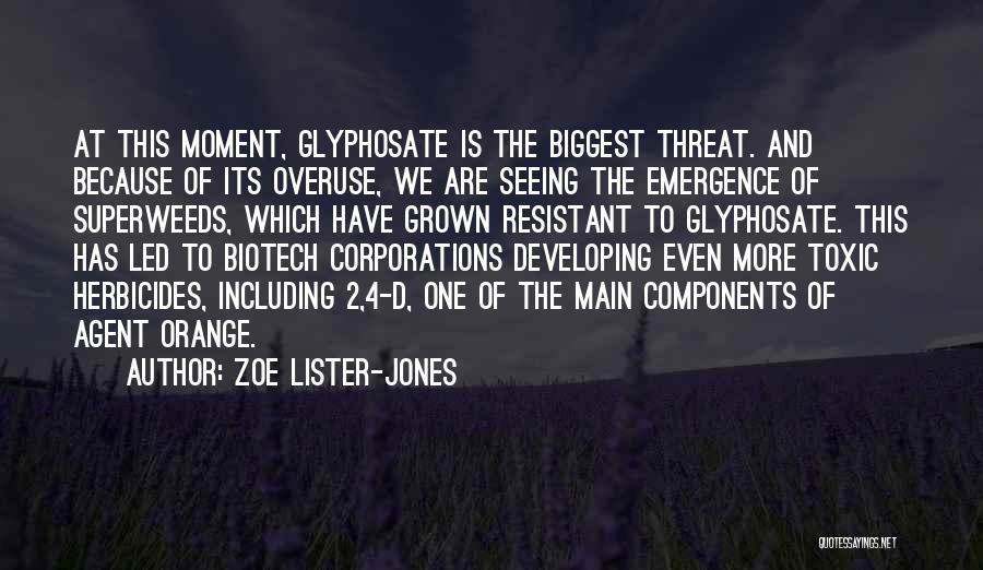 Zoe Lister-Jones Quotes: At This Moment, Glyphosate Is The Biggest Threat. And Because Of Its Overuse, We Are Seeing The Emergence Of Superweeds,