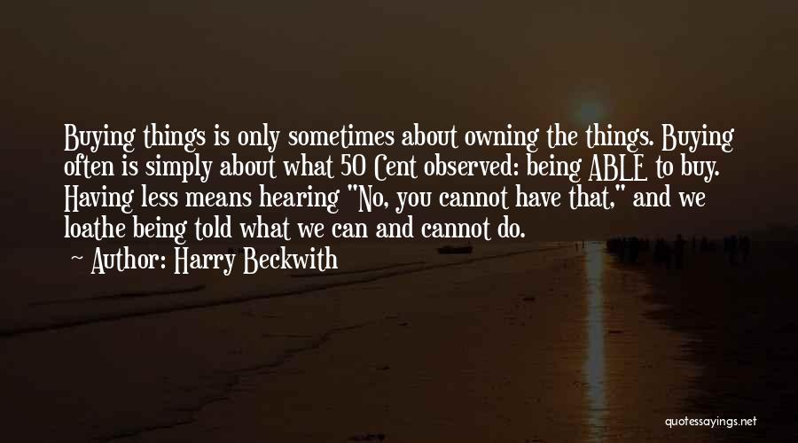 Harry Beckwith Quotes: Buying Things Is Only Sometimes About Owning The Things. Buying Often Is Simply About What 50 Cent Observed: Being Able