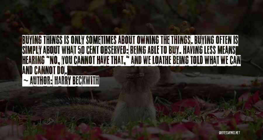 Harry Beckwith Quotes: Buying Things Is Only Sometimes About Owning The Things. Buying Often Is Simply About What 50 Cent Observed: Being Able