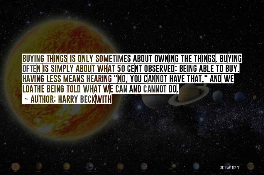 Harry Beckwith Quotes: Buying Things Is Only Sometimes About Owning The Things. Buying Often Is Simply About What 50 Cent Observed: Being Able