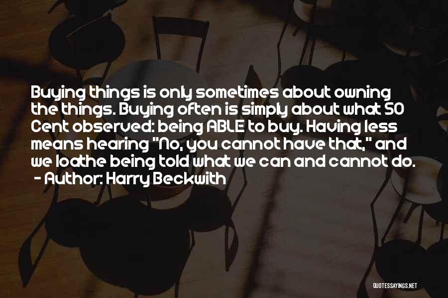 Harry Beckwith Quotes: Buying Things Is Only Sometimes About Owning The Things. Buying Often Is Simply About What 50 Cent Observed: Being Able