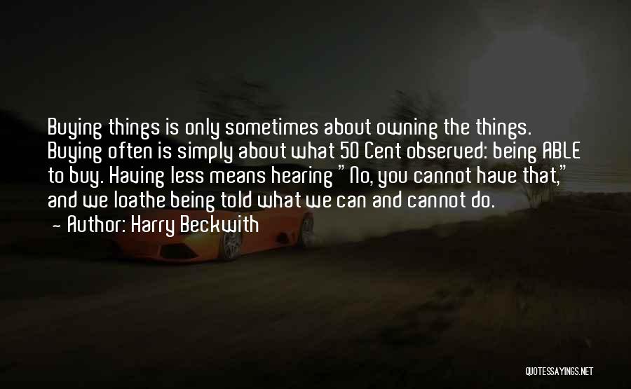 Harry Beckwith Quotes: Buying Things Is Only Sometimes About Owning The Things. Buying Often Is Simply About What 50 Cent Observed: Being Able