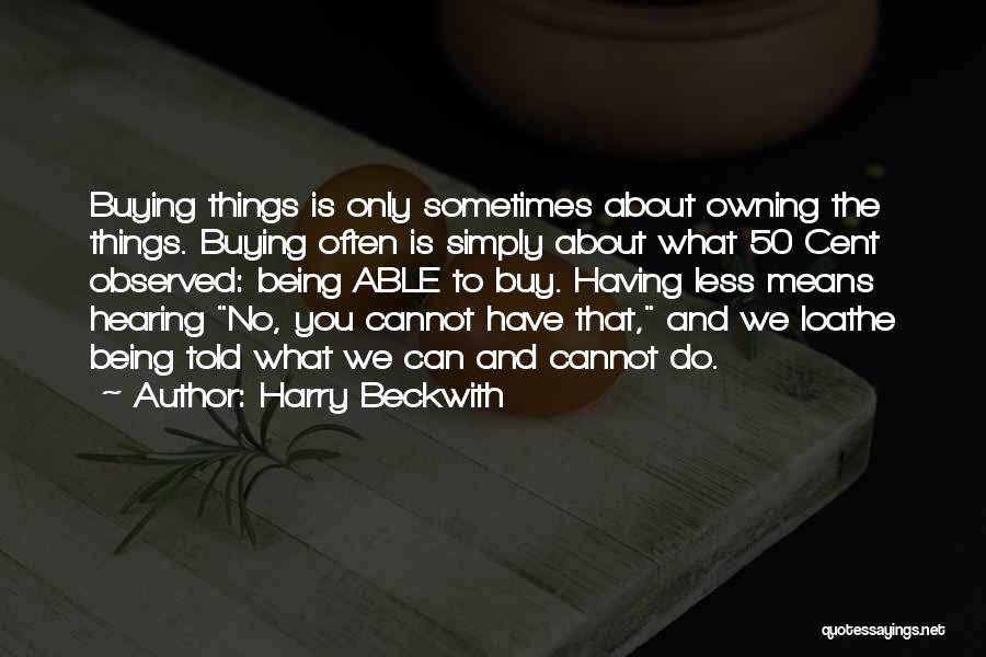 Harry Beckwith Quotes: Buying Things Is Only Sometimes About Owning The Things. Buying Often Is Simply About What 50 Cent Observed: Being Able