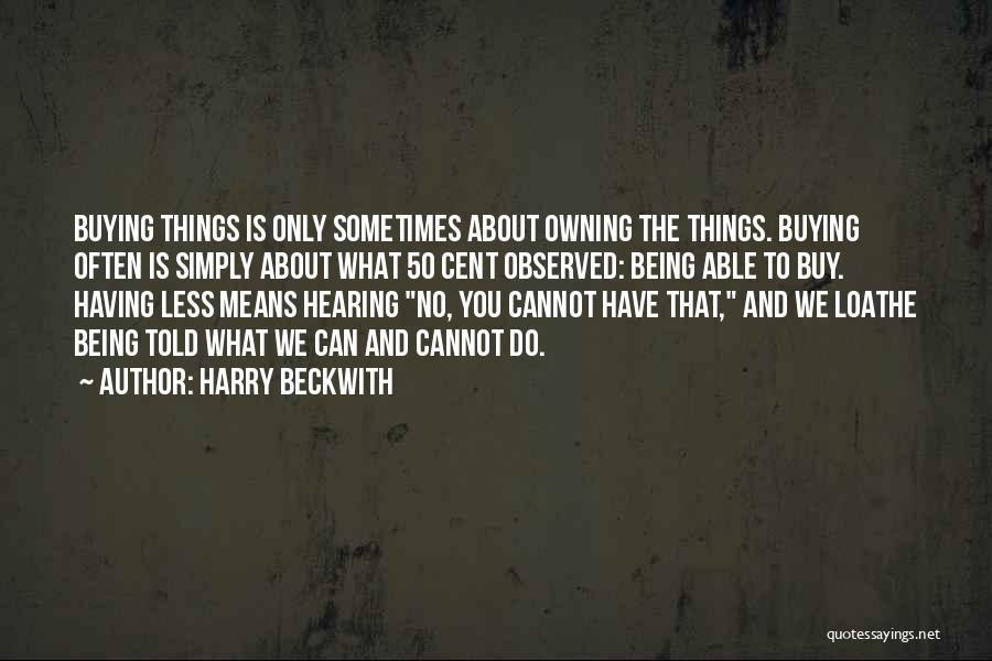 Harry Beckwith Quotes: Buying Things Is Only Sometimes About Owning The Things. Buying Often Is Simply About What 50 Cent Observed: Being Able