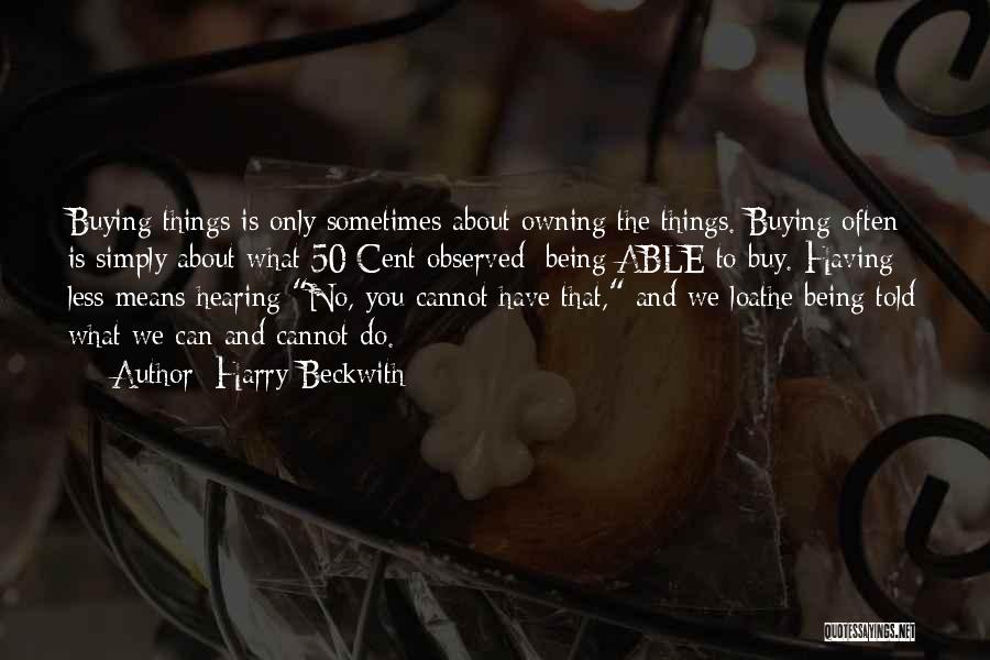 Harry Beckwith Quotes: Buying Things Is Only Sometimes About Owning The Things. Buying Often Is Simply About What 50 Cent Observed: Being Able