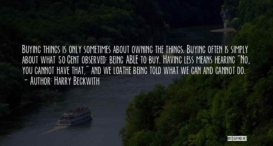 Harry Beckwith Quotes: Buying Things Is Only Sometimes About Owning The Things. Buying Often Is Simply About What 50 Cent Observed: Being Able