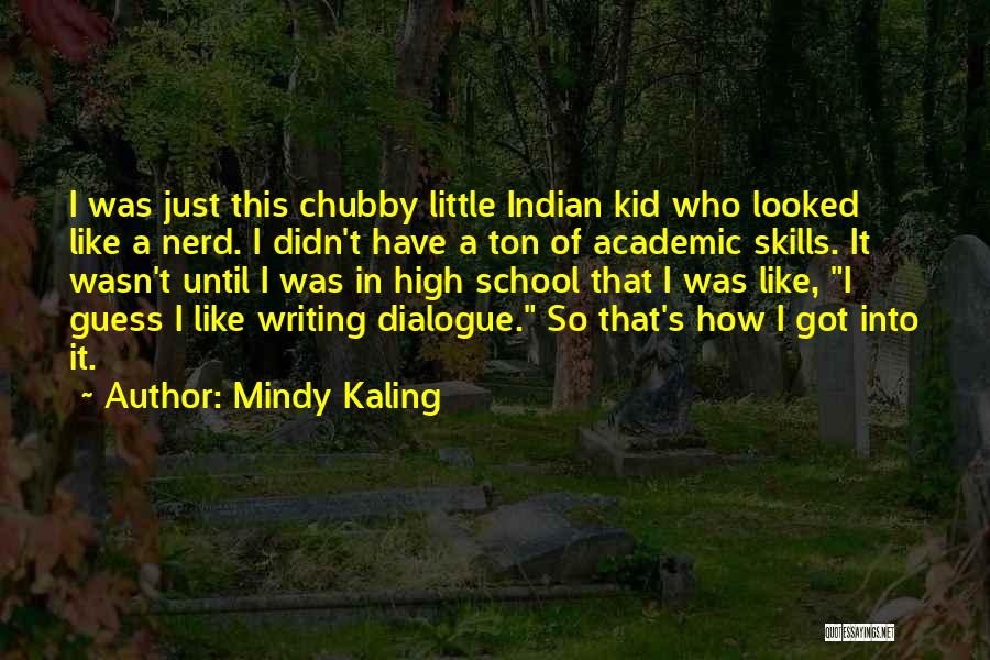 Mindy Kaling Quotes: I Was Just This Chubby Little Indian Kid Who Looked Like A Nerd. I Didn't Have A Ton Of Academic