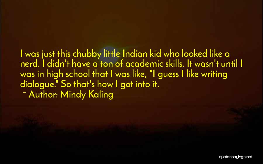 Mindy Kaling Quotes: I Was Just This Chubby Little Indian Kid Who Looked Like A Nerd. I Didn't Have A Ton Of Academic