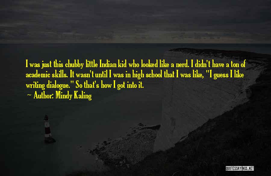 Mindy Kaling Quotes: I Was Just This Chubby Little Indian Kid Who Looked Like A Nerd. I Didn't Have A Ton Of Academic