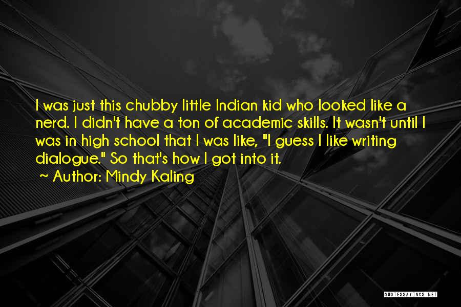 Mindy Kaling Quotes: I Was Just This Chubby Little Indian Kid Who Looked Like A Nerd. I Didn't Have A Ton Of Academic