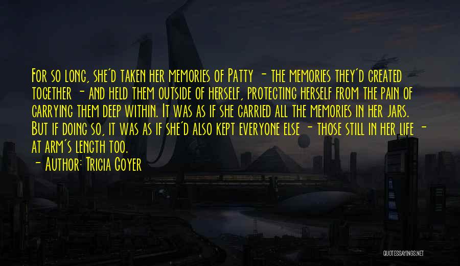 Tricia Goyer Quotes: For So Long, She'd Taken Her Memories Of Patty - The Memories They'd Created Together - And Held Them Outside